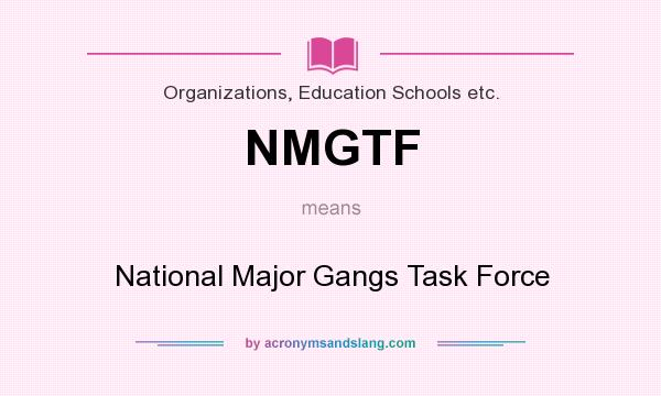 What does NMGTF mean? It stands for National Major Gangs Task Force