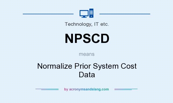 What does NPSCD mean? It stands for Normalize Prior System Cost Data