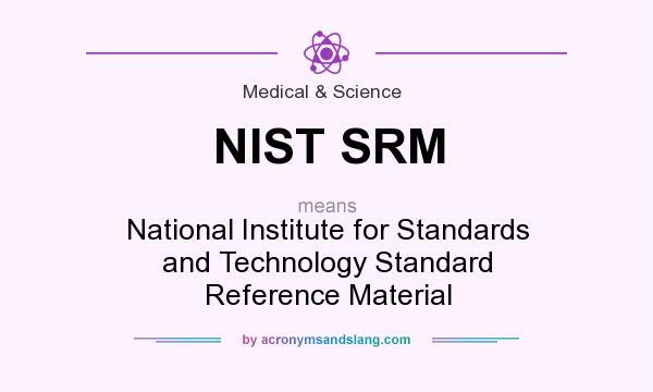 What does NIST SRM mean? It stands for National Institute for Standards and Technology Standard Reference Material