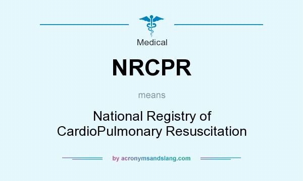 What does NRCPR mean? It stands for National Registry of CardioPulmonary Resuscitation