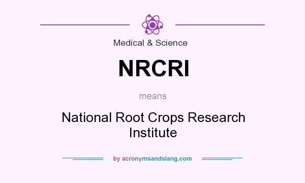 What does NRCRI mean? It stands for National Root Crops Research Institute