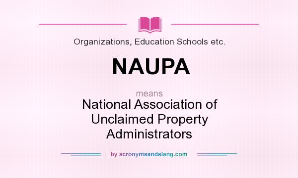 What does NAUPA mean? It stands for National Association of Unclaimed Property Administrators
