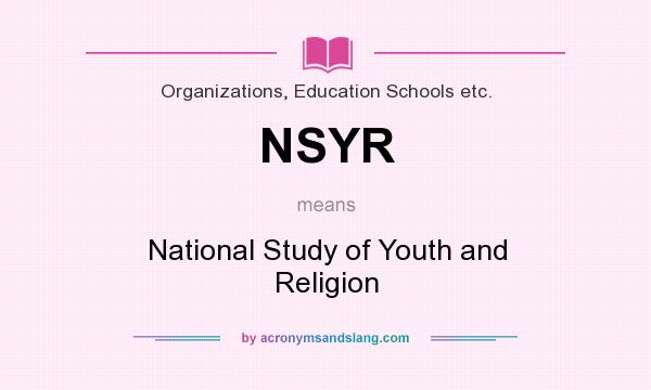 What does NSYR mean? It stands for National Study of Youth and Religion