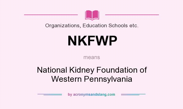 What does NKFWP mean? It stands for National Kidney Foundation of Western Pennsylvania