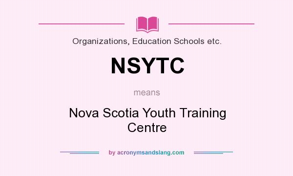 What does NSYTC mean? It stands for Nova Scotia Youth Training Centre