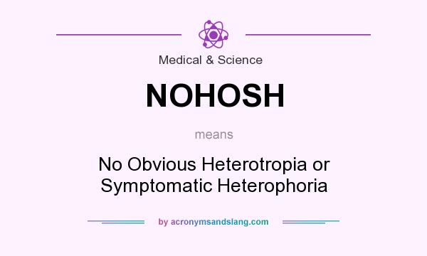 What does NOHOSH mean? It stands for No Obvious Heterotropia or Symptomatic Heterophoria