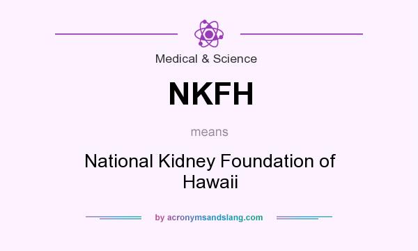 What does NKFH mean? It stands for National Kidney Foundation of Hawaii