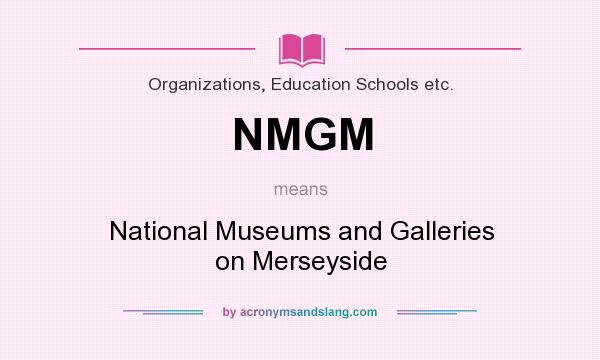 What does NMGM mean? It stands for National Museums and Galleries on Merseyside