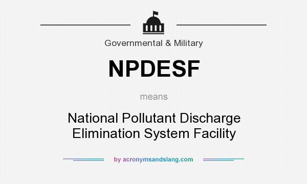 What does NPDESF mean? It stands for National Pollutant Discharge Elimination System Facility