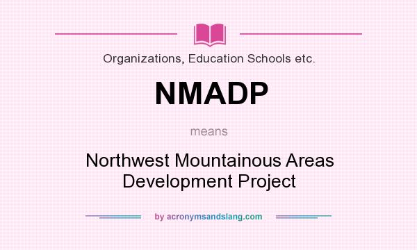 What does NMADP mean? It stands for Northwest Mountainous Areas Development Project