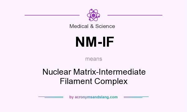 What does NM-IF mean? It stands for Nuclear Matrix-Intermediate Filament Complex