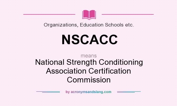 What does NSCACC mean? It stands for National Strength Conditioning Association Certification Commission
