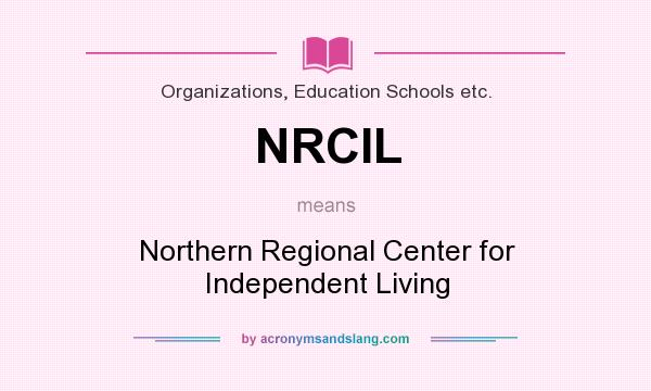 What does NRCIL mean? It stands for Northern Regional Center for Independent Living