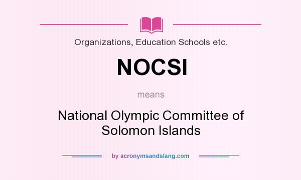 What does NOCSI mean? It stands for National Olympic Committee of Solomon Islands