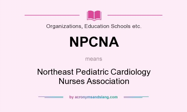 What does NPCNA mean? It stands for Northeast Pediatric Cardiology Nurses Association