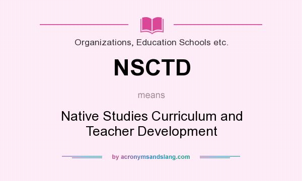 What does NSCTD mean? It stands for Native Studies Curriculum and Teacher Development