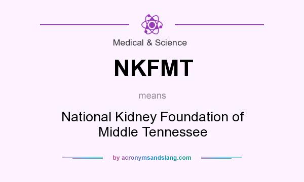 What does NKFMT mean? It stands for National Kidney Foundation of Middle Tennessee