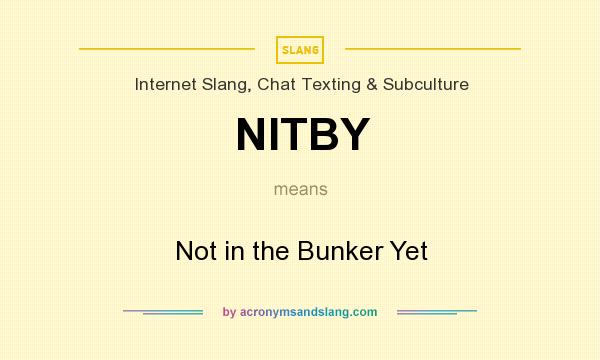 What does NITBY mean? It stands for Not in the Bunker Yet