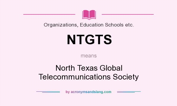 What does NTGTS mean? It stands for North Texas Global Telecommunications Society