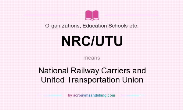 What does NRC/UTU mean? It stands for National Railway Carriers and United Transportation Union