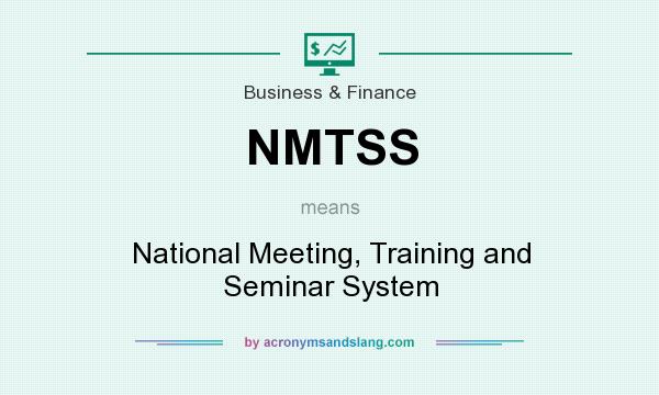 What does NMTSS mean? It stands for National Meeting, Training and Seminar System
