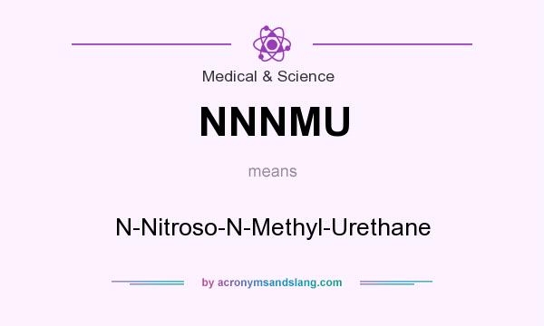 What does NNNMU mean? It stands for N-Nitroso-N-Methyl-Urethane