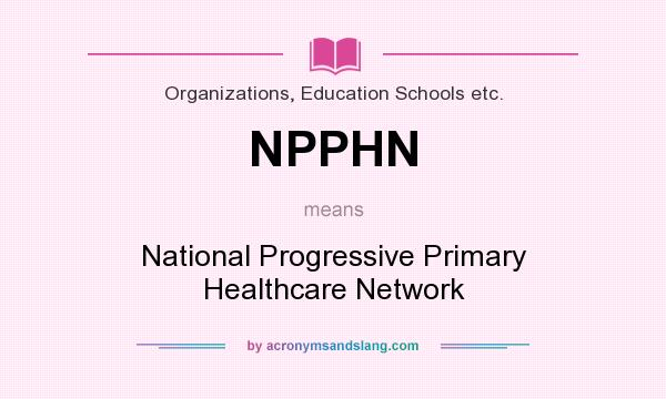 What does NPPHN mean? It stands for National Progressive Primary Healthcare Network