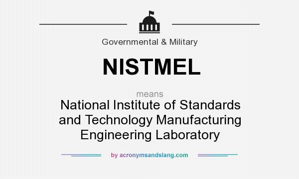 What does NISTMEL mean? It stands for National Institute of Standards and Technology Manufacturing Engineering Laboratory