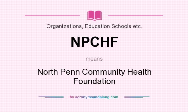 What does NPCHF mean? It stands for North Penn Community Health Foundation