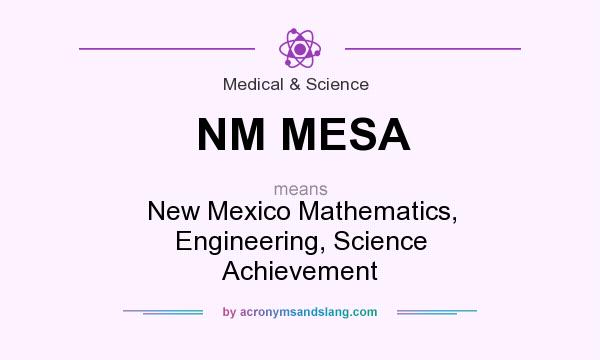 What does NM MESA mean? It stands for New Mexico Mathematics, Engineering, Science Achievement