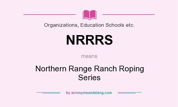 What does NRRRS mean? It stands for Northern Range Ranch Roping Series