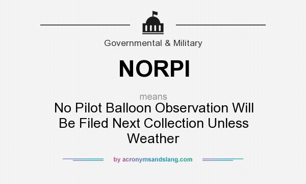 What does NORPI mean? It stands for No Pilot Balloon Observation Will Be Filed Next Collection Unless Weather