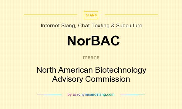 What does NorBAC mean? It stands for North American Biotechnology Advisory Commission