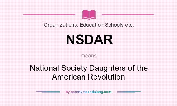 What does NSDAR mean? It stands for National Society Daughters of the American Revolution