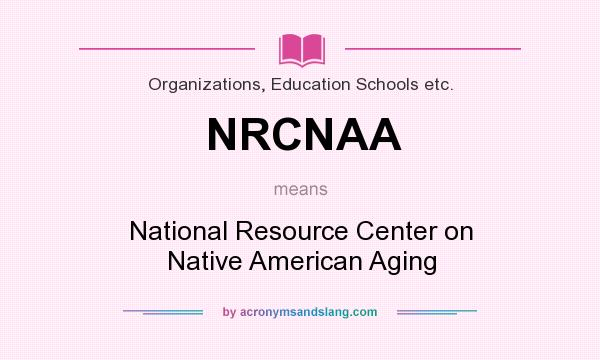 What does NRCNAA mean? It stands for National Resource Center on Native American Aging