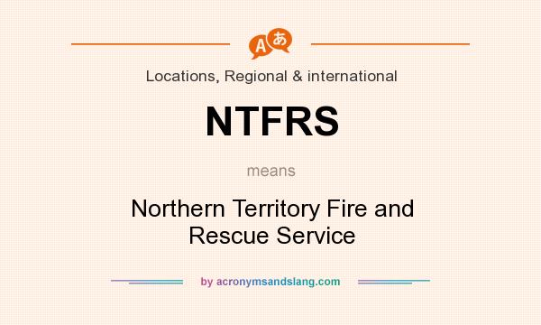 What does NTFRS mean? It stands for Northern Territory Fire and Rescue Service
