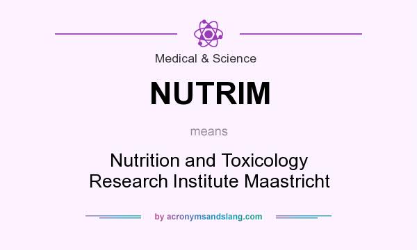 What does NUTRIM mean? It stands for Nutrition and Toxicology Research Institute Maastricht
