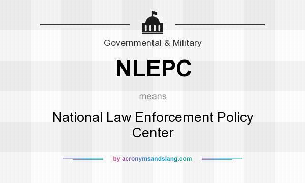 What does NLEPC mean? It stands for National Law Enforcement Policy Center