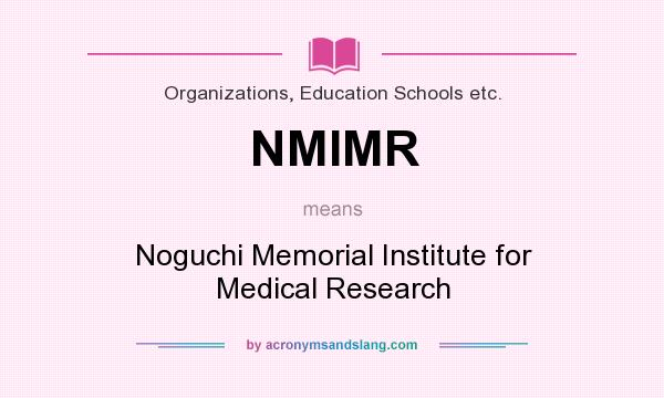 What does NMIMR mean? It stands for Noguchi Memorial Institute for Medical Research