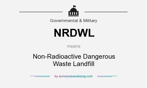 What does NRDWL mean? It stands for Non-Radioactive Dangerous Waste Landfill