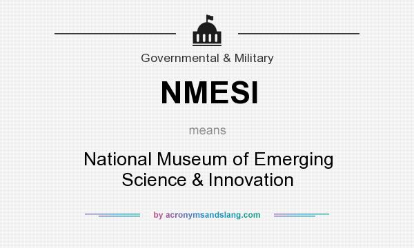 What does NMESI mean? It stands for National Museum of Emerging Science & Innovation