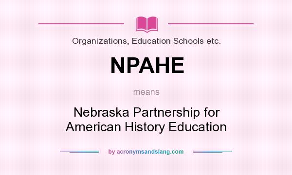 What does NPAHE mean? It stands for Nebraska Partnership for American History Education