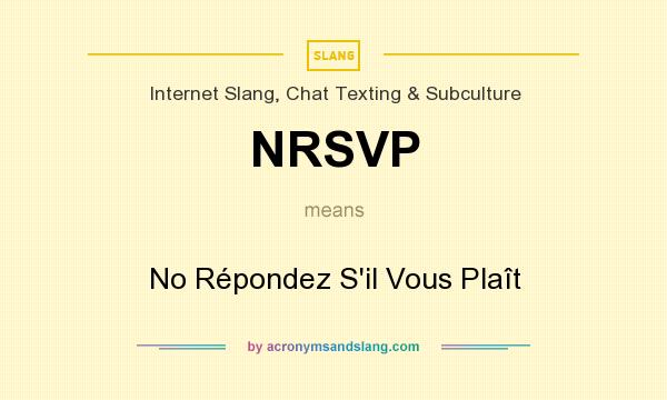 What does NRSVP mean? It stands for No Répondez S`il Vous Plaît