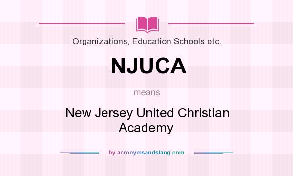 What does NJUCA mean? It stands for New Jersey United Christian Academy