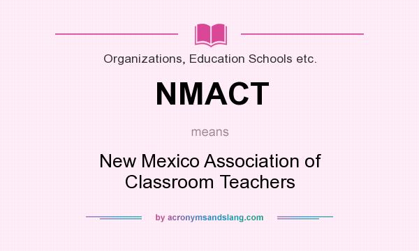What does NMACT mean? It stands for New Mexico Association of Classroom Teachers