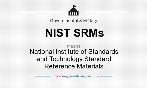 What does NIST SRMs mean? It stands for National Institute of Standards and Technology Standard Reference Materials