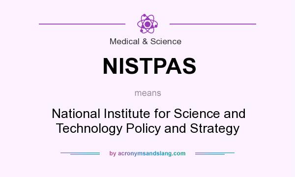 What does NISTPAS mean? It stands for National Institute for Science and Technology Policy and Strategy