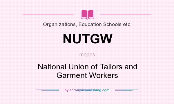 What does NUTGW mean? It stands for National Union of Tailors and Garment Workers