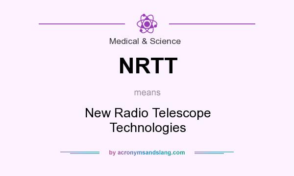 What does NRTT mean? It stands for New Radio Telescope Technologies