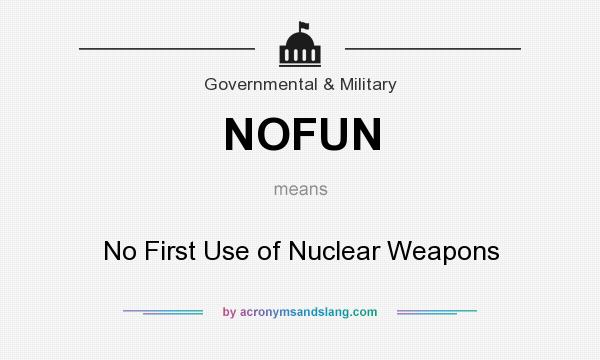 What does NOFUN mean? It stands for No First Use of Nuclear Weapons